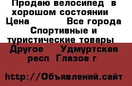 Продаю велосипед  в хорошом состоянии › Цена ­ 1 000 - Все города Спортивные и туристические товары » Другое   . Удмуртская респ.,Глазов г.